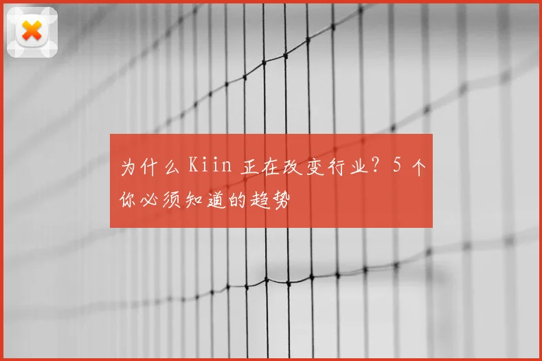 为什么 Kiin 正在改变行业？5 个你必须知道的趋势