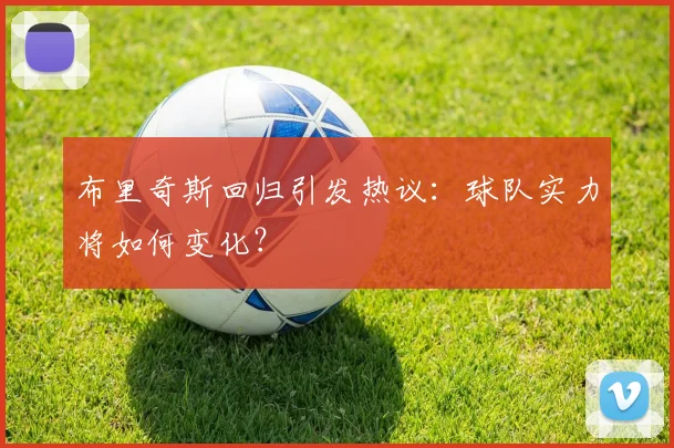 布里奇斯回归引发热议:球队实力将如何变化?
