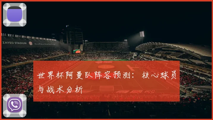 世界杯阿曼队阵容预测：核心球员与战术分析
