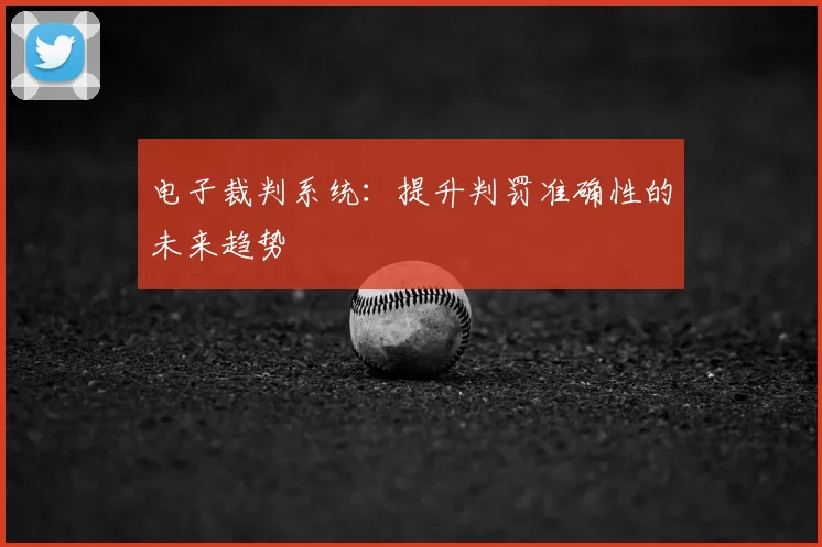 电子裁判系统:提升判罚准确性的未来趋势