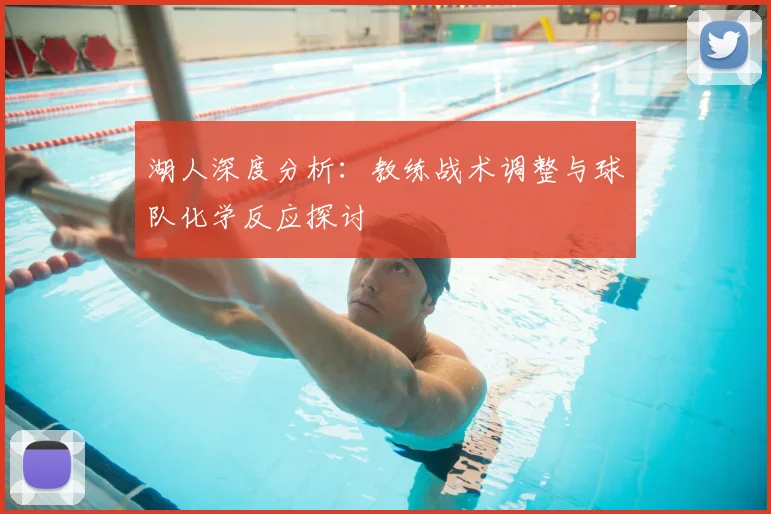 湖人深度分析:教练战术调整与球队化学反应探讨